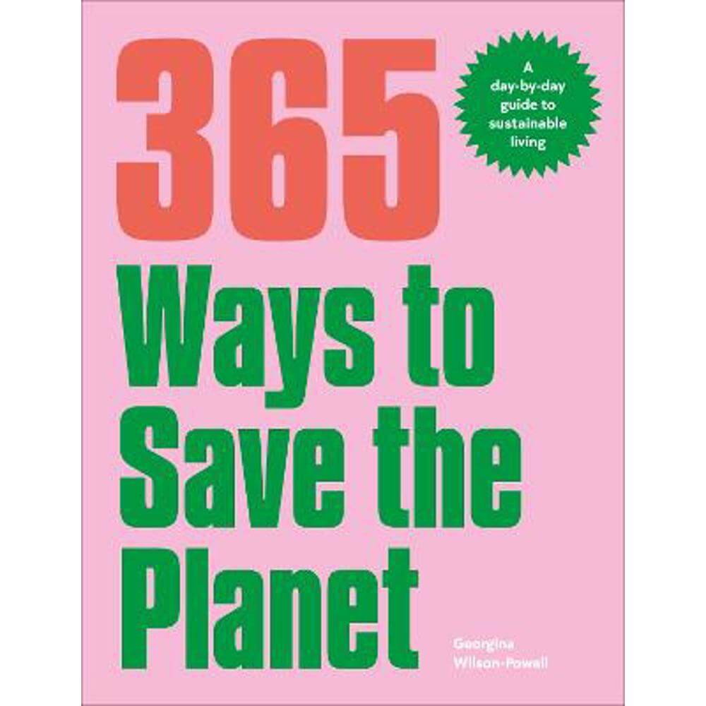 365 Ways to Save the Planet: A Day-by-day Guide to Sustainable Living (Paperback) - Georgina Wilson-Powell
